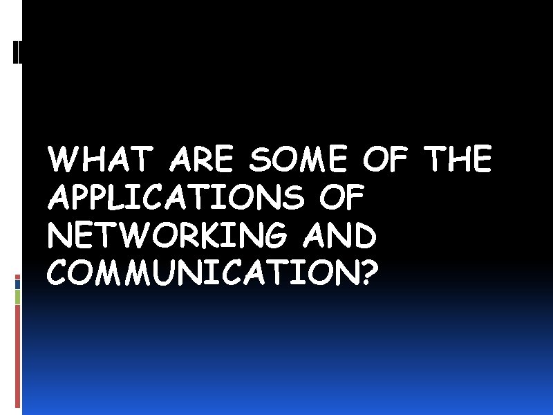 WHAT ARE SOME OF THE APPLICATIONS OF NETWORKING AND COMMUNICATION? 