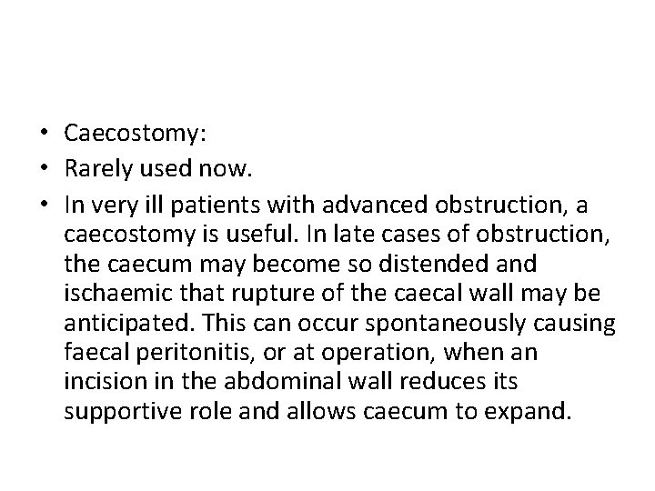 • Caecostomy: • Rarely used now. • In very ill patients with advanced