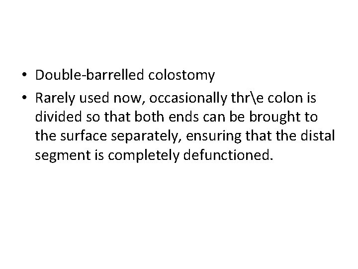  • Double-barrelled colostomy • Rarely used now, occasionally thre colon is divided so