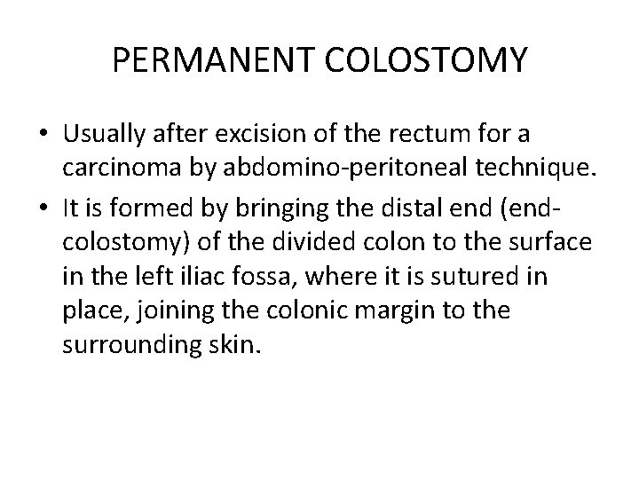 PERMANENT COLOSTOMY • Usually after excision of the rectum for a carcinoma by abdomino-peritoneal