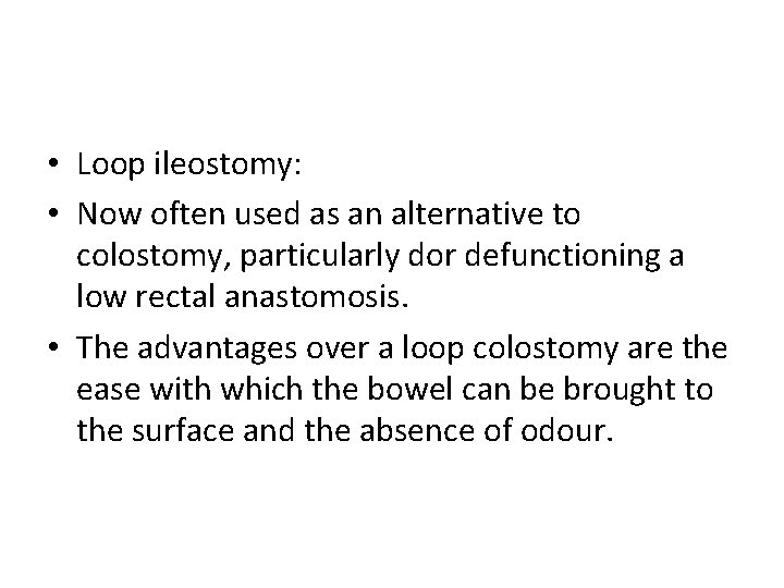  • Loop ileostomy: • Now often used as an alternative to colostomy, particularly