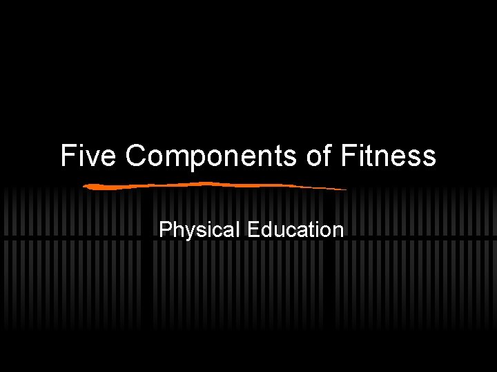 Five Components of Fitness Physical Education 
