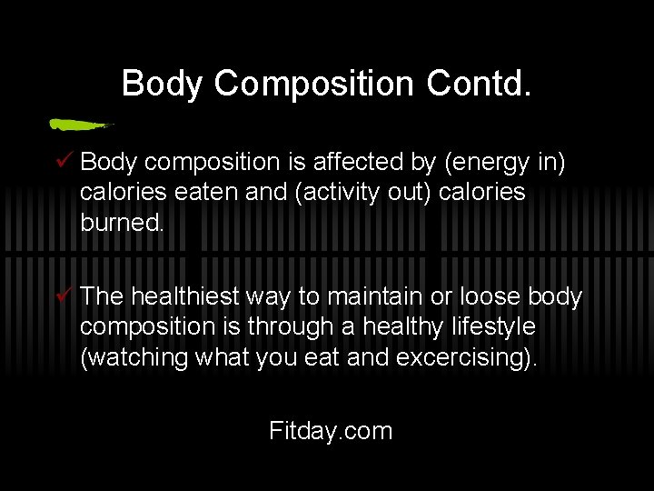 Body Composition Contd. ü Body composition is affected by (energy in) calories eaten and