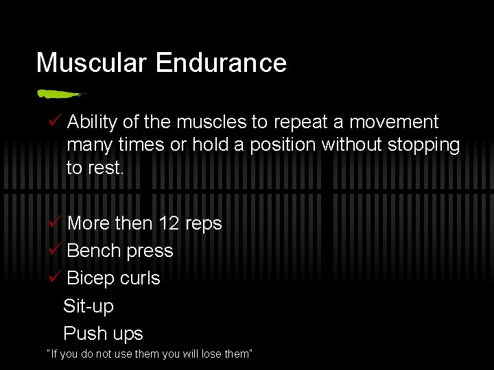 Muscular Endurance ü Ability of the muscles to repeat a movement many times or
