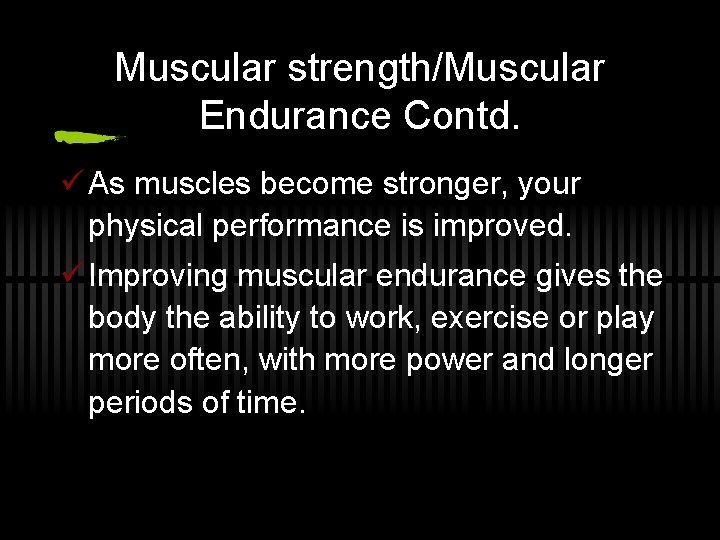 Muscular strength/Muscular Endurance Contd. ü As muscles become stronger, your physical performance is improved.