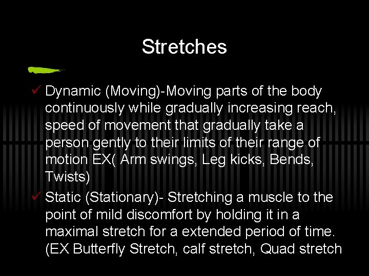 Stretches ü Dynamic (Moving)-Moving parts of the body continuously while gradually increasing reach, speed