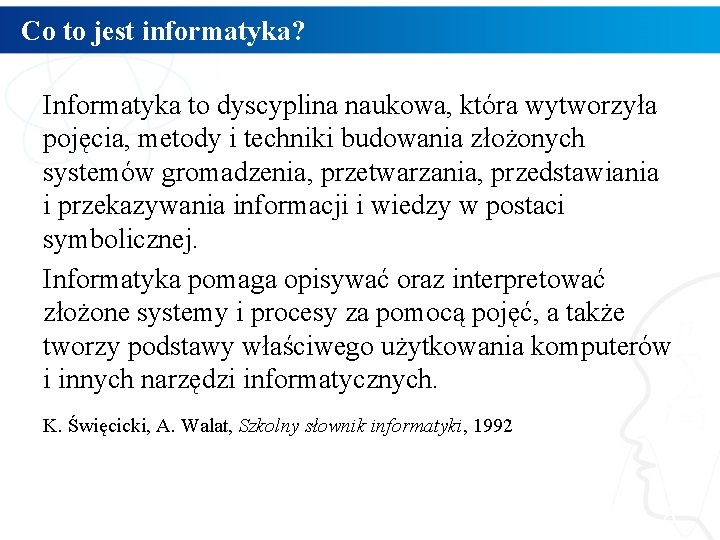 Co to jest informatyka? Informatyka to dyscyplina naukowa, która wytworzyła pojęcia, metody i techniki