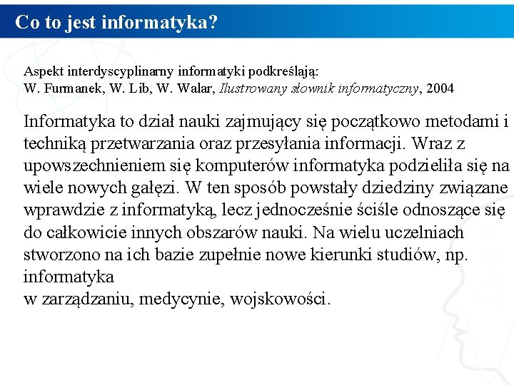 Co to jest informatyka? Aspekt interdyscyplinarny informatyki podkreślają: W. Furmanek, W. Lib, W. Walar,