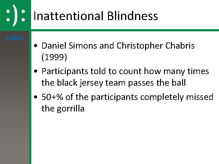 Inattentional Blindness Outline • Daniel Simons and Christopher Chabris (1999) • Participants told to Inattentional Blindness Outline • Daniel Simons and Christopher Chabris (1999) • Participants told to