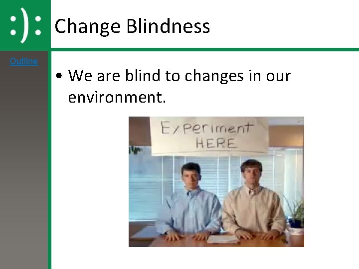 Change Blindness Outline • We are blind to changes in our environment. Change Blindness Outline • We are blind to changes in our environment.