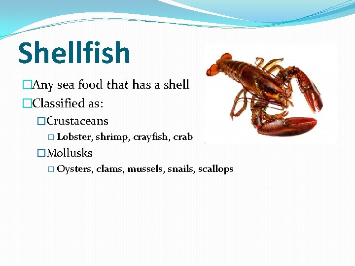 Shellfish �Any sea food that has a shell �Classified as: �Crustaceans � Lobster, shrimp, Shellfish �Any sea food that has a shell �Classified as: �Crustaceans � Lobster, shrimp,