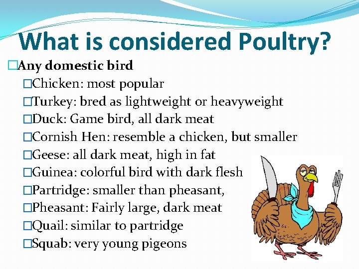 What is considered Poultry? �Any domestic bird �Chicken: most popular �Turkey: bred as lightweight