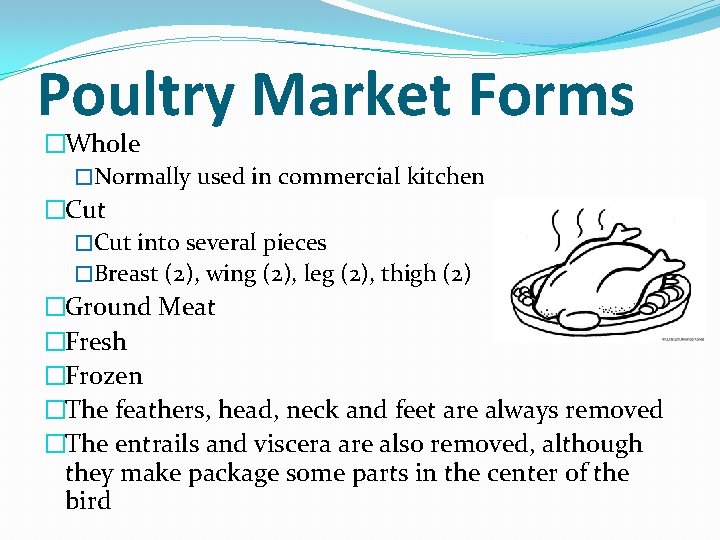 Poultry Market Forms �Whole �Normally used in commercial kitchen �Cut into several pieces �Breast