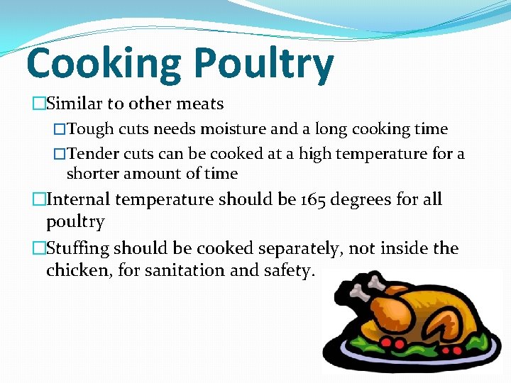 Cooking Poultry �Similar to other meats �Tough cuts needs moisture and a long cooking