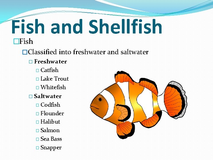 Fish and Shellfish �Fish �Classified into freshwater and saltwater � Freshwater � Catfish �
