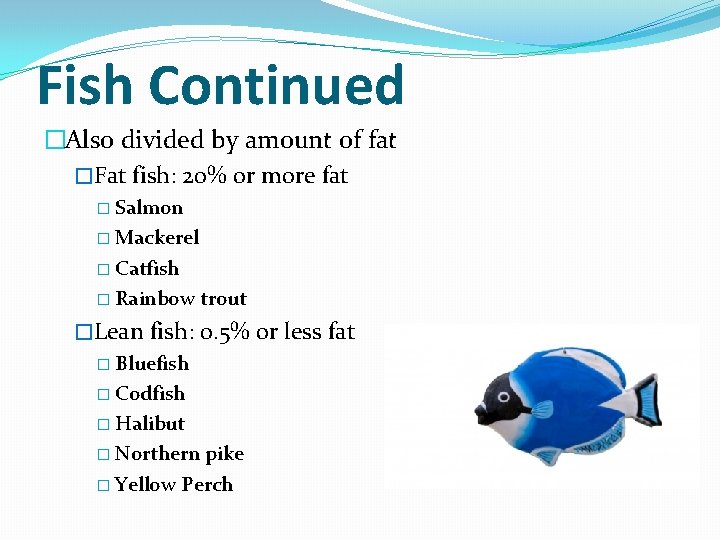 Fish Continued �Also divided by amount of fat �Fat fish: 20% or more fat