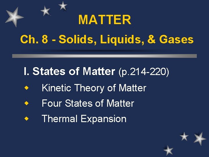 MATTER Ch. 8 - Solids, Liquids, & Gases I. States of Matter (p. 214
