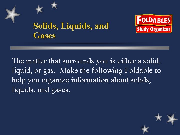 Solids, Liquids, and Gases The matter that surrounds you is either a solid, liquid,