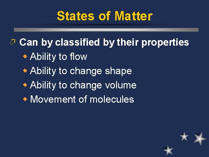 States of Matter ö Can by classified by their properties w Ability to flow