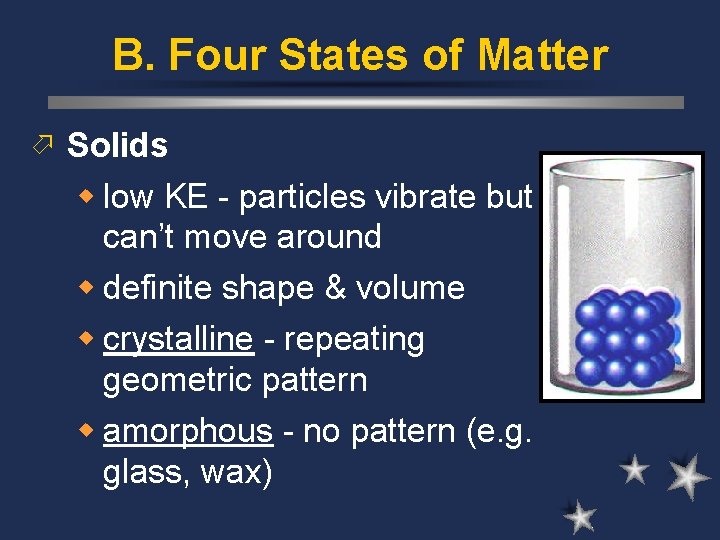 B. Four States of Matter ö Solids w low KE - particles vibrate but