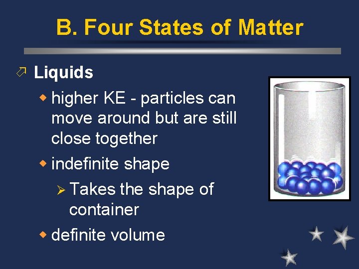 B. Four States of Matter ö Liquids w higher KE - particles can move