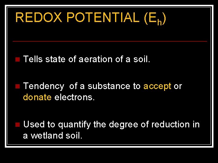 REDOX POTENTIAL (Eh) n Tells state of aeration of a soil. n Tendency of