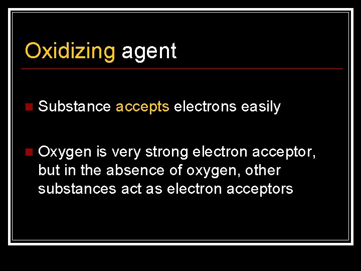 Oxidizing agent n Substance accepts electrons easily n Oxygen is very strong electron acceptor,