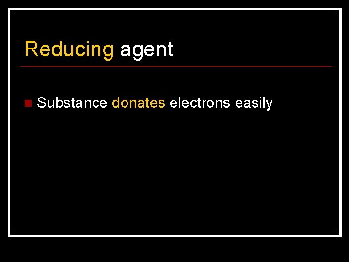 Reducing agent n Substance donates electrons easily 