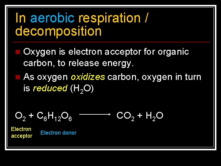 In aerobic respiration / decomposition Oxygen is electron acceptor for organic carbon, to release