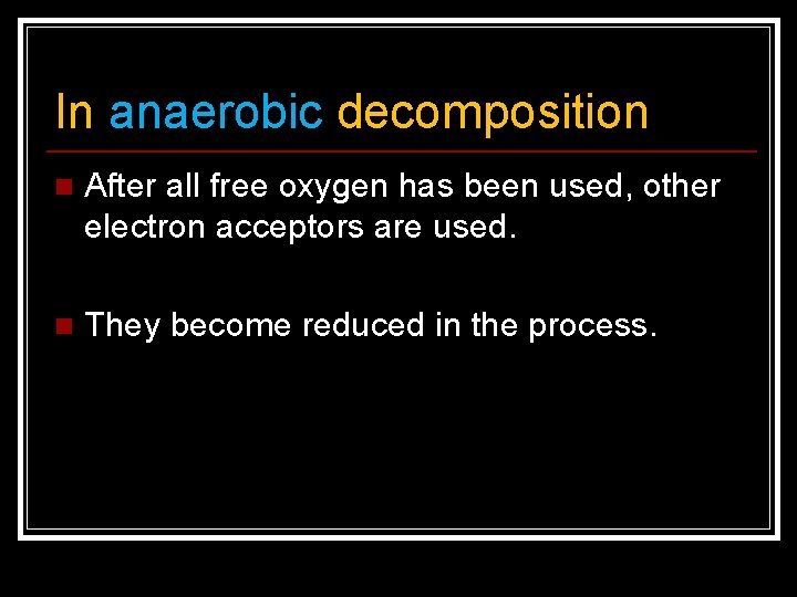 In anaerobic decomposition n After all free oxygen has been used, other electron acceptors