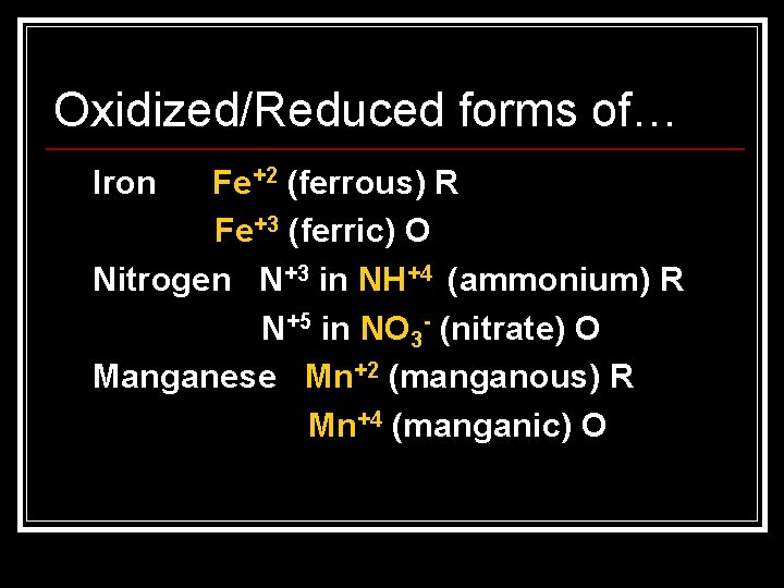 Oxidized/Reduced forms of… Iron Fe+2 (ferrous) R Fe+3 (ferric) O Nitrogen N+3 in NH+4