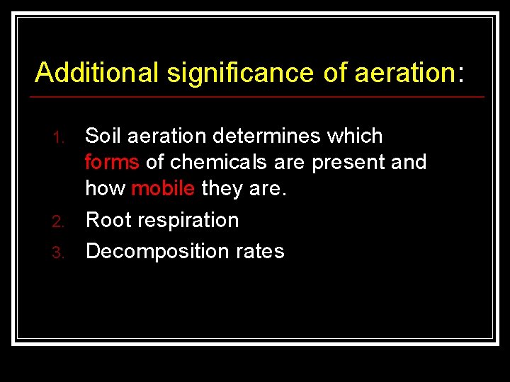 Additional significance of aeration: 1. 2. 3. Soil aeration determines which forms of chemicals