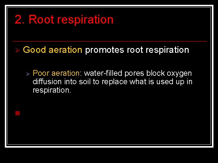 2. Root respiration Ø Good aeration promotes root respiration Ø n Poor aeration: water-filled
