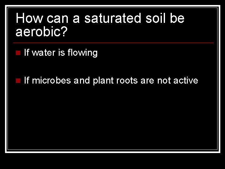 How can a saturated soil be aerobic? n If water is flowing n If