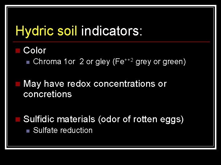 Hydric soil indicators: n Color n Chroma 1 or 2 or gley (Fe++2 grey