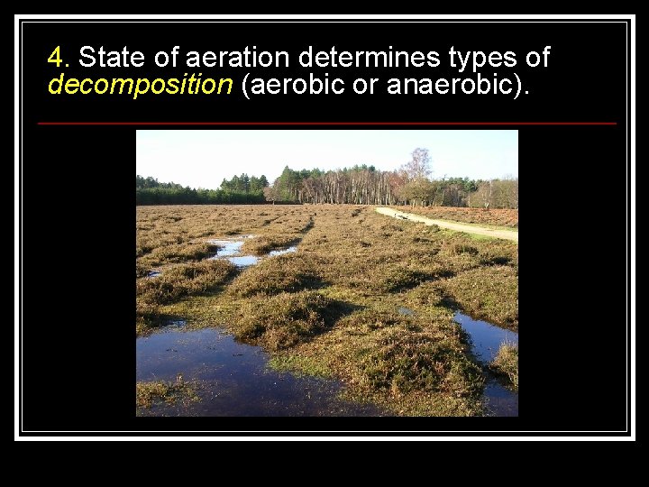 4. State of aeration determines types of decomposition (aerobic or anaerobic). 