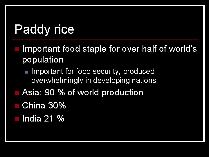 Paddy rice n Important food staple for over half of world’s population n Important