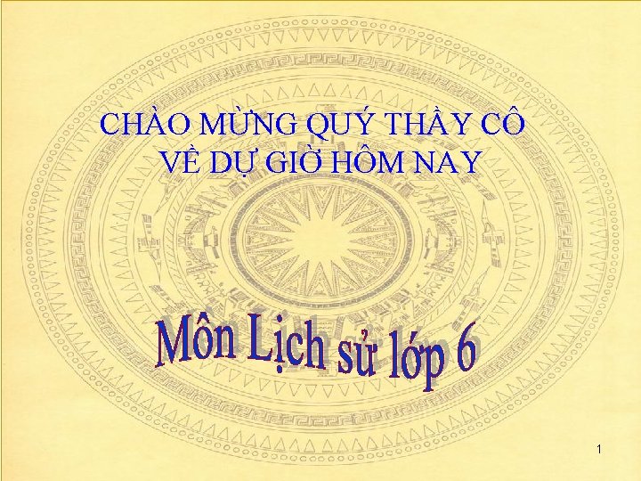 CHÀO MỪNG QUÝ THẦY CÔ VỀ DỰ GIỜ HÔM NAY 1 