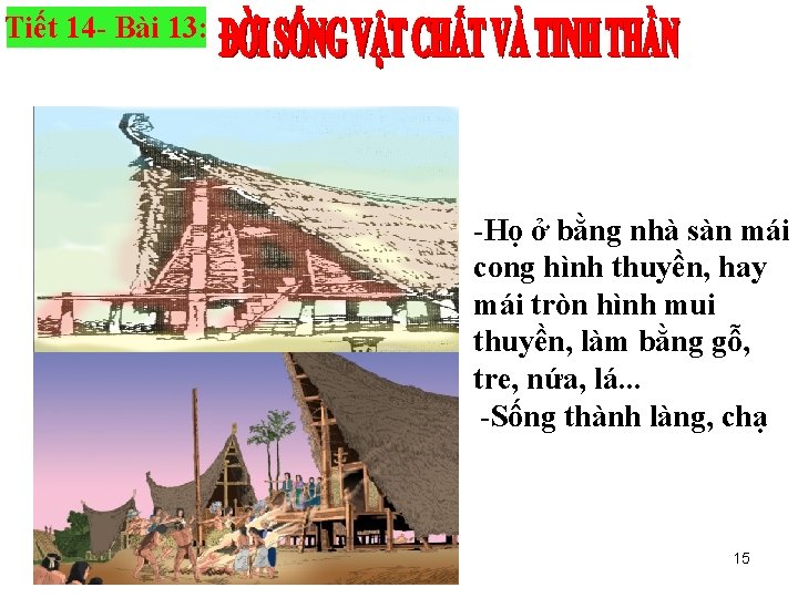 Tiết 14 - Bài 13: -Họ ở bằng nhà sàn mái cong hình thuyền,