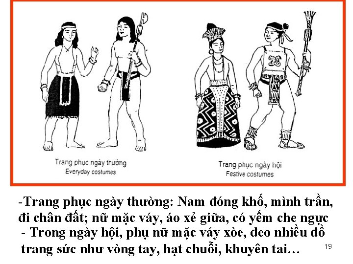 -Trang phục ngày thường: Nam đóng khố, mình trần, đi chân đất; nữ mặc