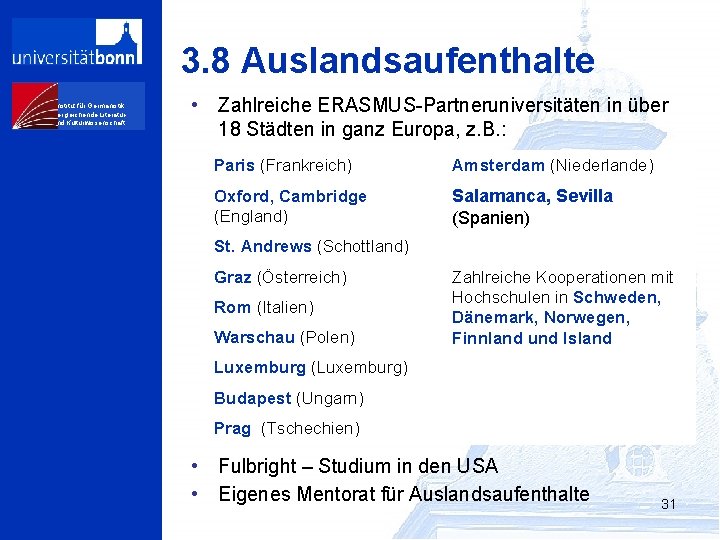 3. 8 Auslandsaufenthalte Institut für Germanistik, Vergleichende Literaturund Kulturwissenschaft • Zahlreiche ERASMUS-Partneruniversitäten in über