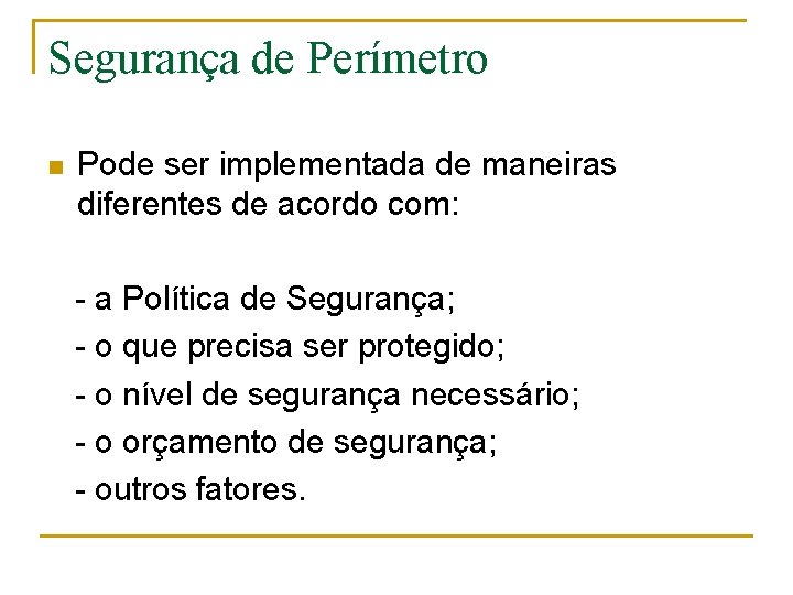 Segurança de Perímetro n Pode ser implementada de maneiras diferentes de acordo com: -