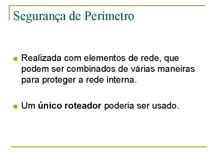 Segurança de Perímetro n Realizada com elementos de rede, que podem ser combinados de