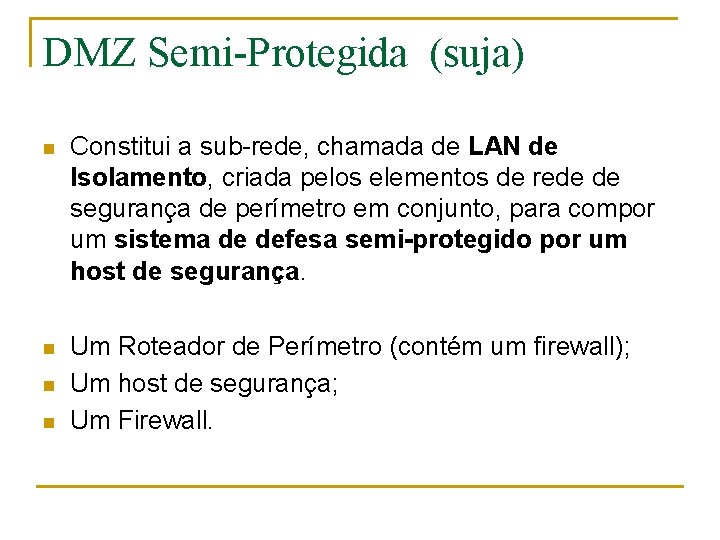 DMZ Semi-Protegida (suja) n Constitui a sub-rede, chamada de LAN de Isolamento, criada pelos