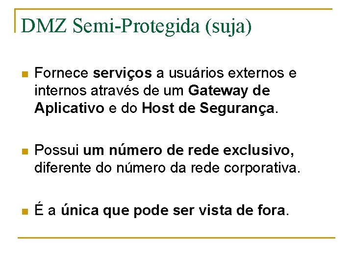 DMZ Semi-Protegida (suja) n Fornece serviços a usuários externos e internos através de um