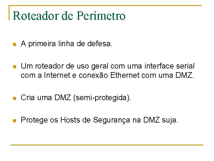 Roteador de Perímetro n A primeira linha de defesa. n Um roteador de uso