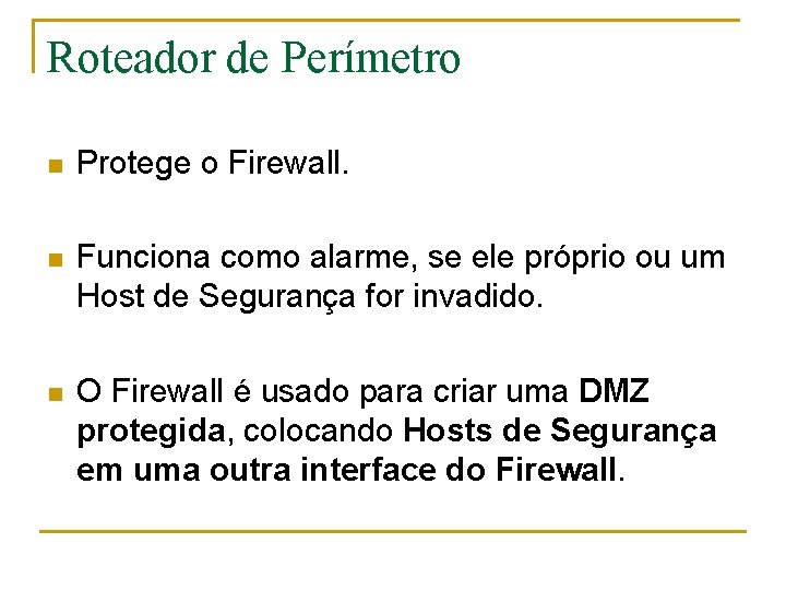 Roteador de Perímetro n Protege o Firewall. n Funciona como alarme, se ele próprio