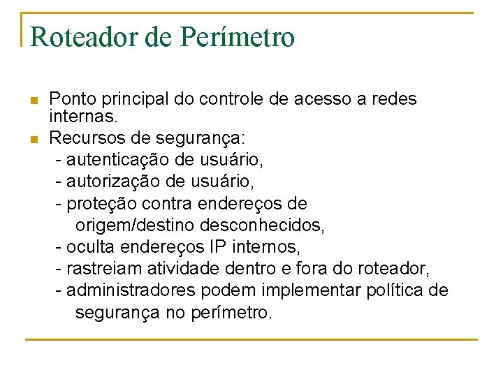 Roteador de Perímetro n n Ponto principal do controle de acesso a redes internas.