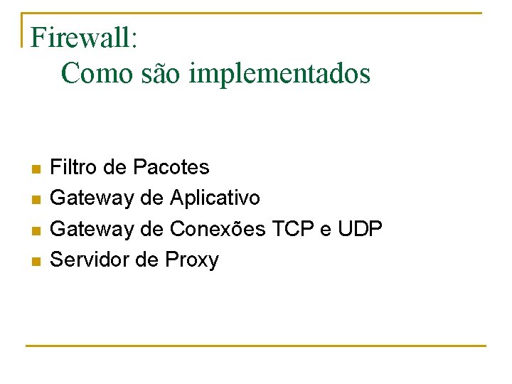 Firewall: Como são implementados n n Filtro de Pacotes Gateway de Aplicativo Gateway de
