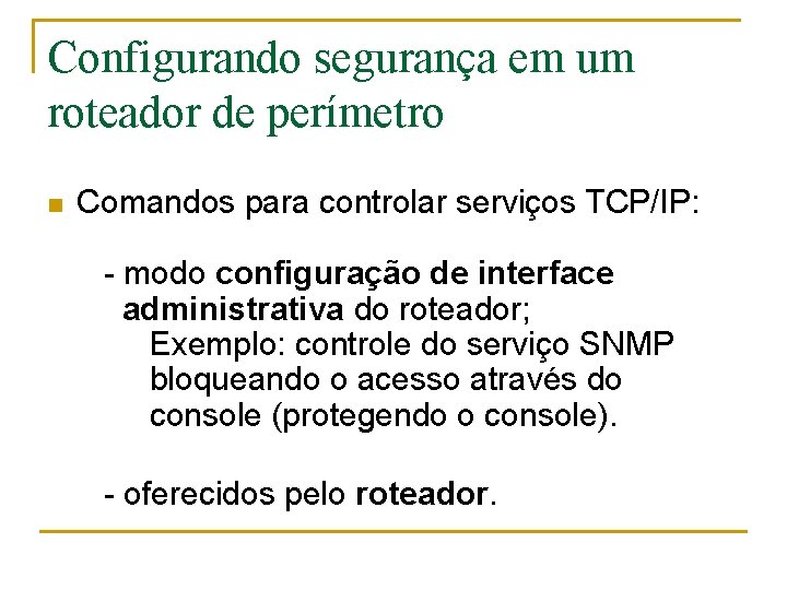Configurando segurança em um roteador de perímetro n Comandos para controlar serviços TCP/IP: -